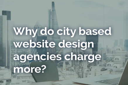 Why do city based website design agencies charge more?