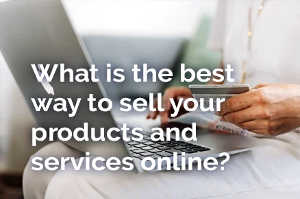 What is the best way to sell your products and services online?