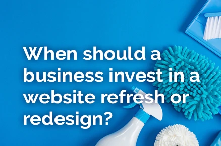 Should you invest in a website refresh or redesign?
